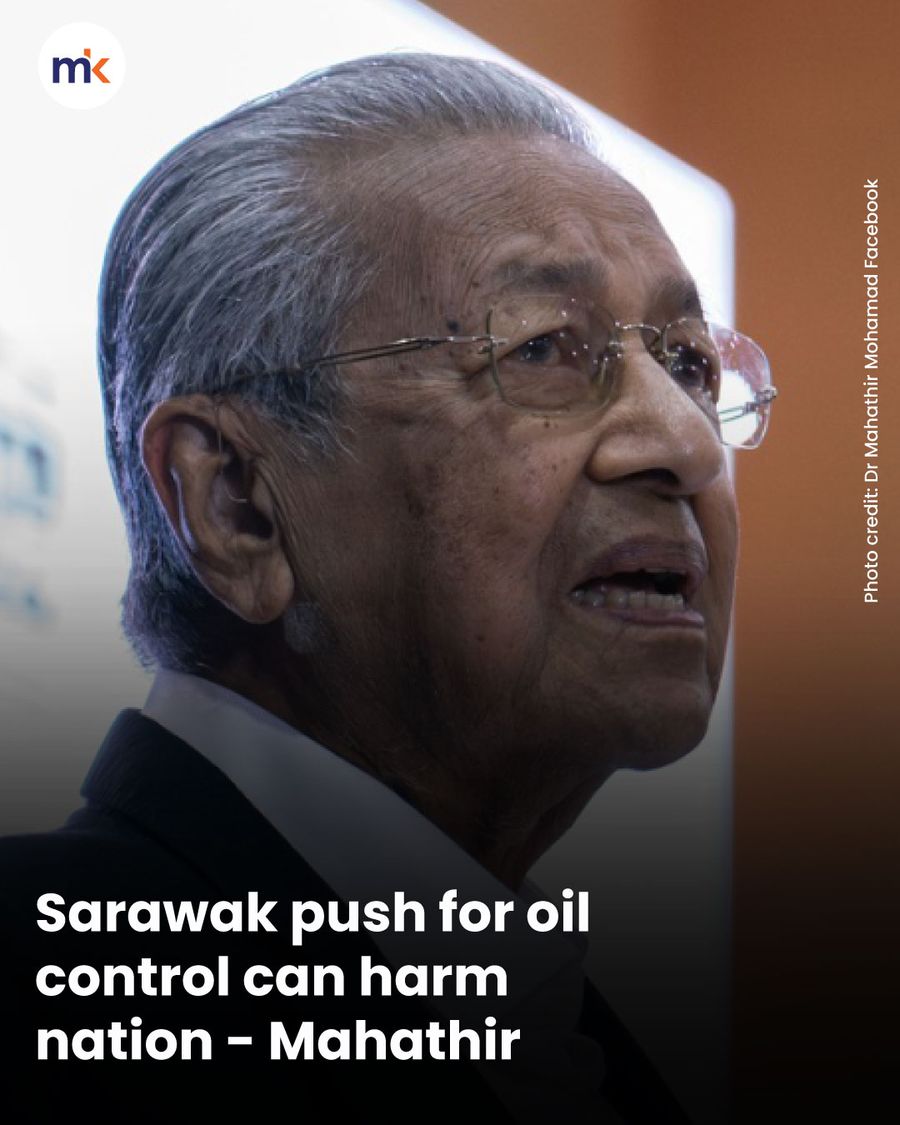 Sarawak push for oil control can harm nation - Mahathir