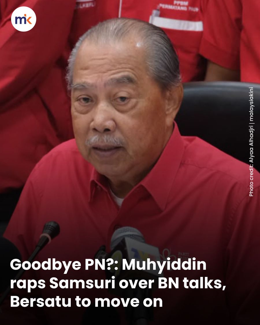 Goodbye PN?: Muhyiddin raps Samsuri over BN talks, Bersatu to move on