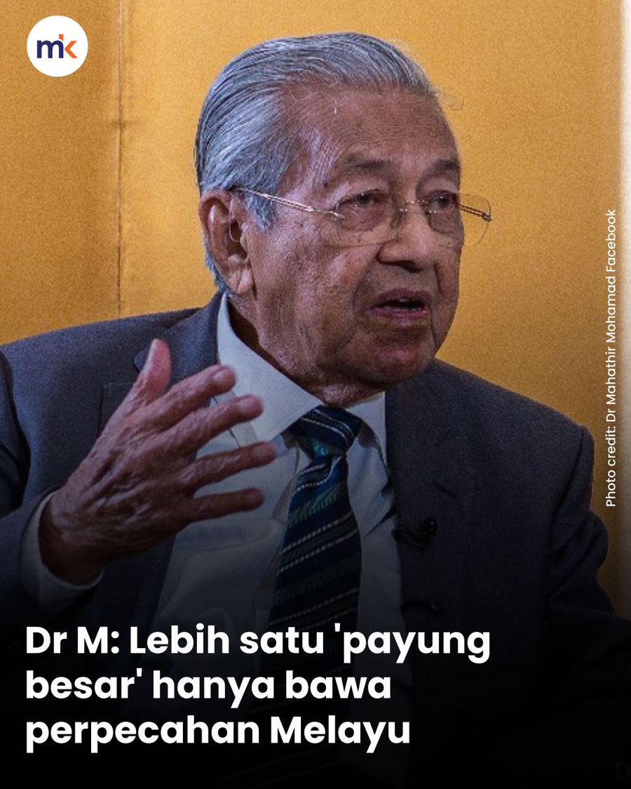 Dr M: Lebih satu 'payung besar' hanya bawa perpecahan Melayu