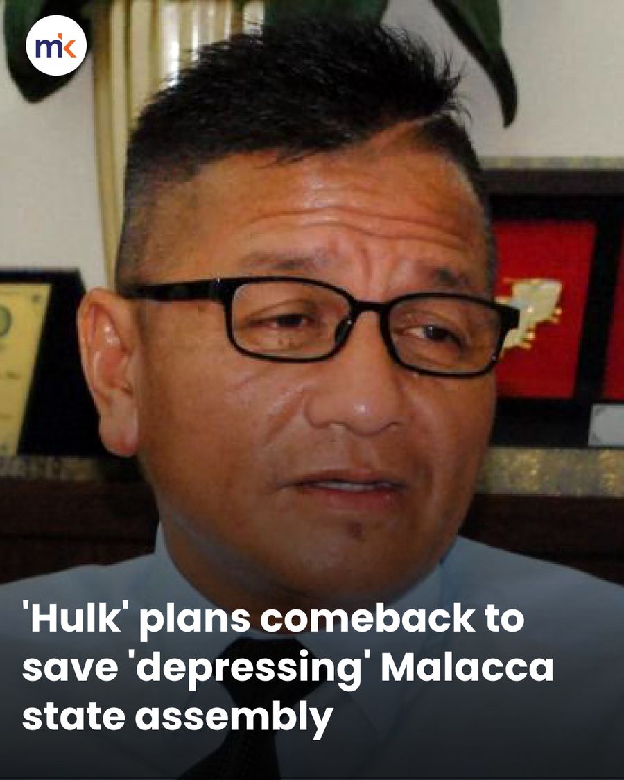 'Hulk' plans comeback to save 'depressing' Malacca state assembly