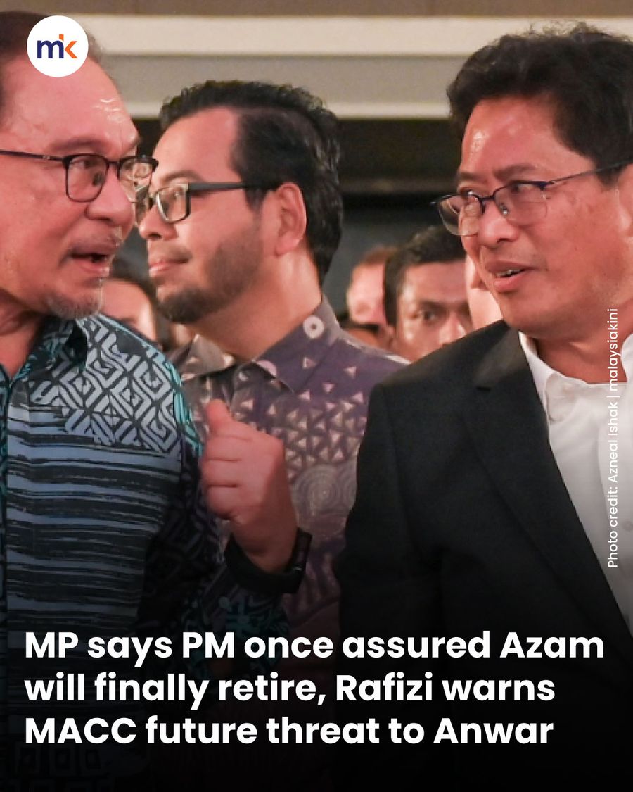 MP says PM once assured Azam will finally retire, Rafizi warns MACC future threat to Anwar
