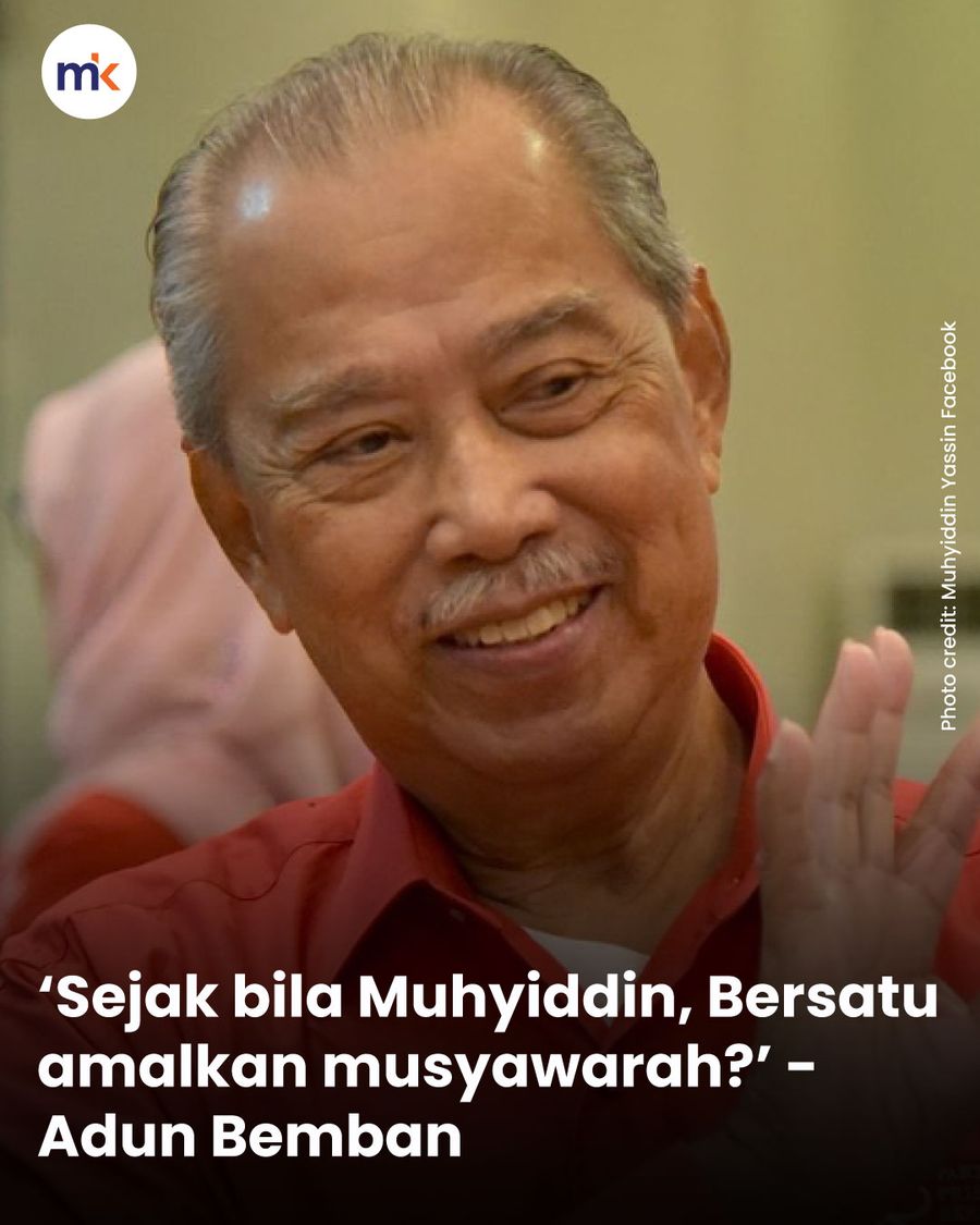 ‘Sejak bila Muhyiddin, Bersatu amalkan musyawarah?’ - Adun Bemban